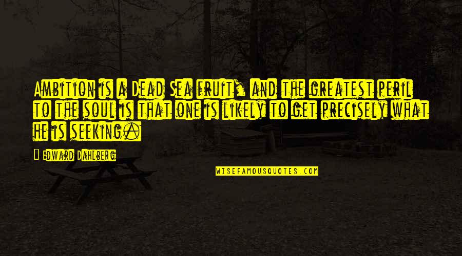Prvaci Engleske Quotes By Edward Dahlberg: Ambition is a Dead Sea fruit, and the