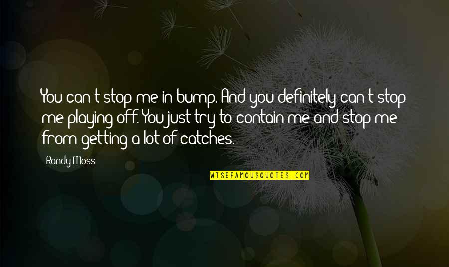 Prvaci Engleske Quotes By Randy Moss: You can't stop me in bump. And you Prvaci Engleske Quotes By Randy Moss: You can't stop me in bump. And you