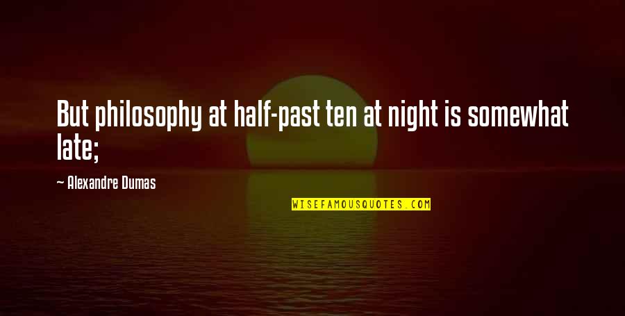 Prvanov Quotes By Alexandre Dumas: But philosophy at half-past ten at night is