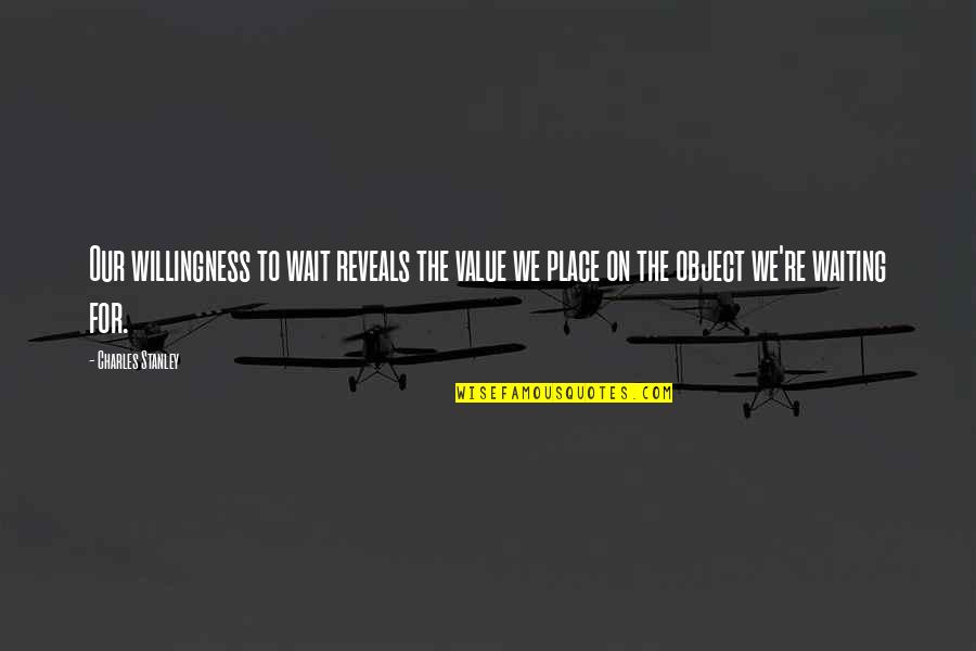 Prvanov Quotes By Charles Stanley: Our willingness to wait reveals the value we