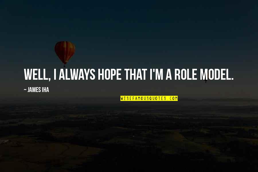 Prvanov Quotes By James Iha: Well, I always hope that I'm a role