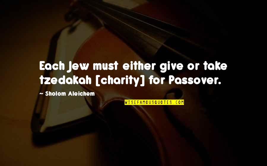 Prvanov Quotes By Sholom Aleichem: Each Jew must either give or take tzedakah