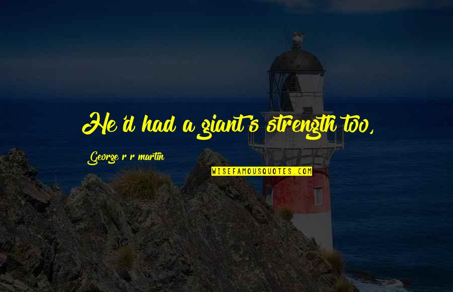 Prvog Sremskog Quotes By George R R Martin: He'd had a giant's strength too, Prvog Sremskog Quotes By George R R Martin: He'd had a giant's strength too,