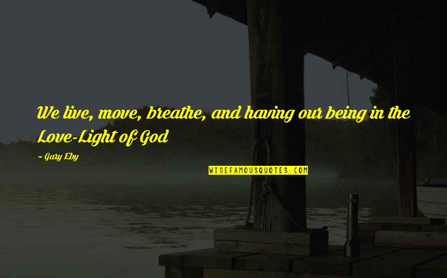 Prvoslav Marjanovic Quotes By Gary Eby: We live, move, breathe, and having our being