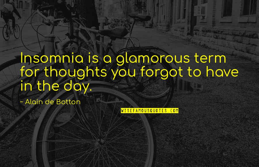 Prvostepena Quotes By Alain De Botton: Insomnia is a glamorous term for thoughts you Prvostepena Quotes By Alain De Botton: Insomnia is a glamorous term for thoughts you