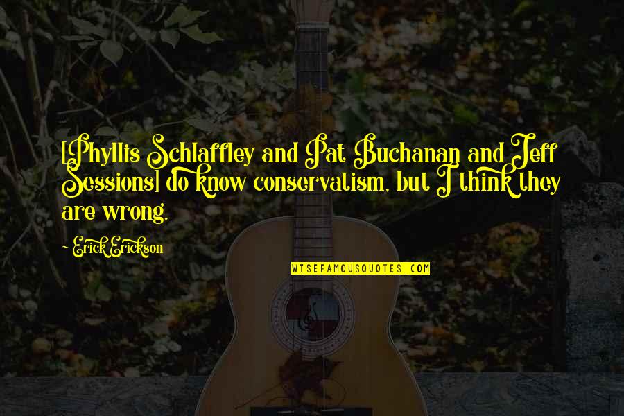 Prvostolni Quotes By Erick Erickson: [Phyllis Schlaffley and Pat Buchanan and Jeff Sessions]