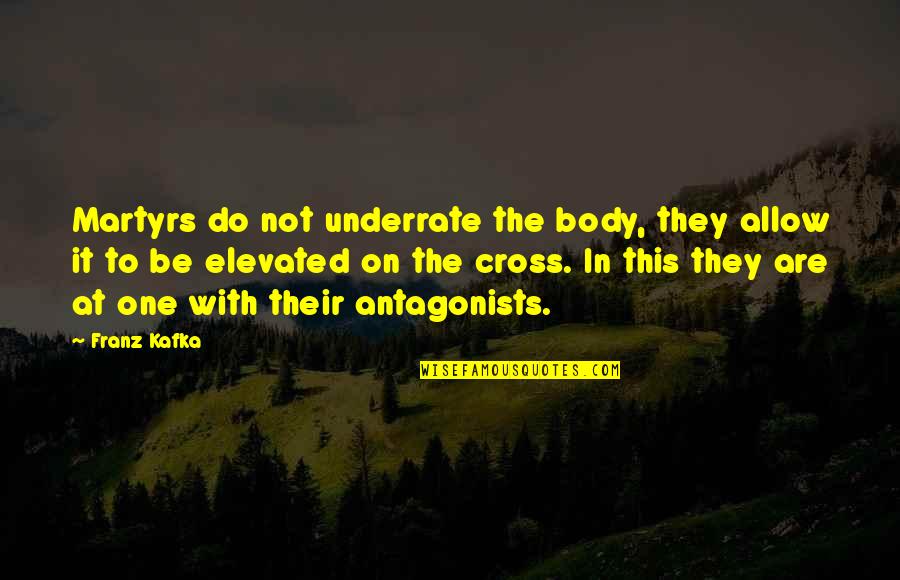 Prvy Dom Quotes By Franz Kafka: Martyrs do not underrate the body, they allow Prvy Dom Quotes By Franz Kafka: Martyrs do not underrate the body, they allow