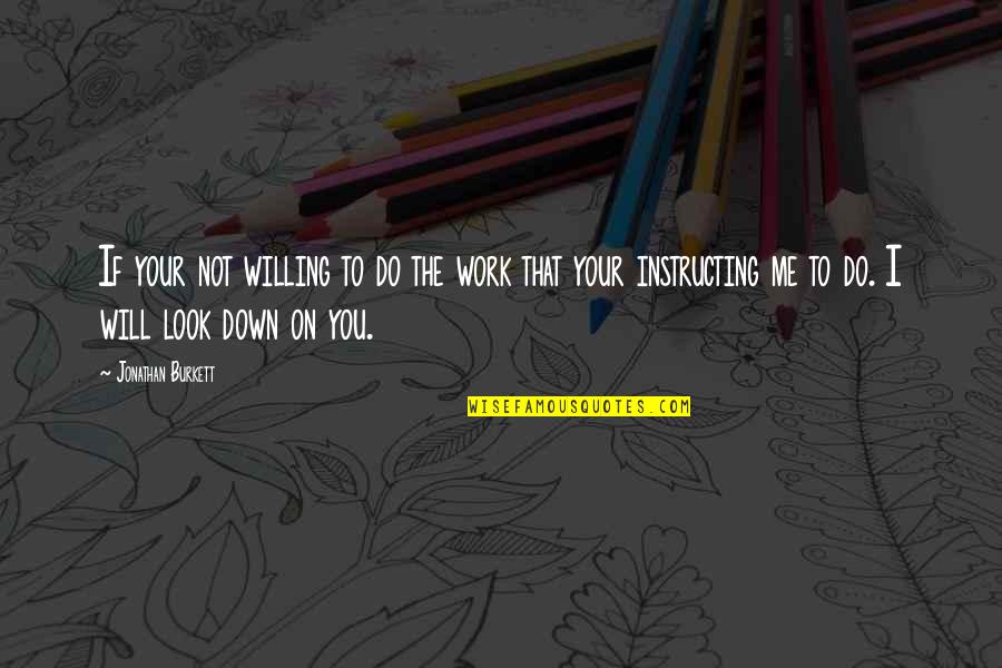 Prxtf Quotes By Jonathan Burkett: If your not willing to do the work Prxtf Quotes By Jonathan Burkett: If your not willing to do the work