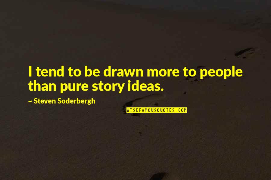 Pryalitsa Quotes By Steven Soderbergh: I tend to be drawn more to people Pryalitsa Quotes By Steven Soderbergh: I tend to be drawn more to people