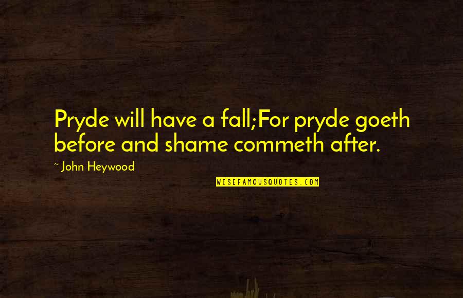 Pryde Quotes By John Heywood: Pryde will have a fall;For pryde goeth before