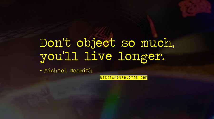 Prydz Epic Radio Quotes By Michael Nesmith: Don't object so much, you'll live longer.
