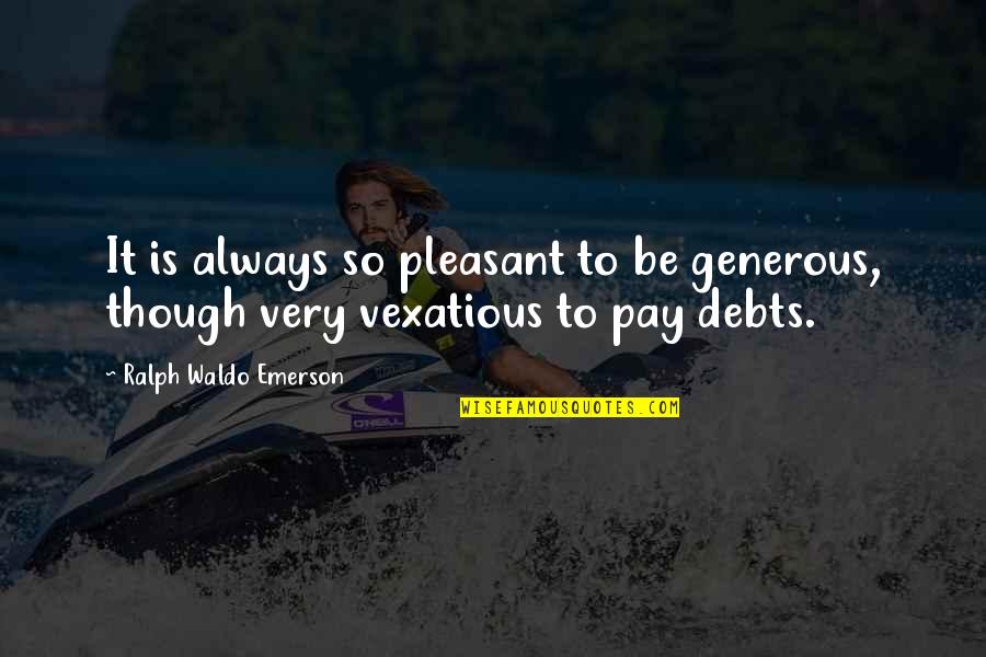 Prye Quotes By Ralph Waldo Emerson: It is always so pleasant to be generous,