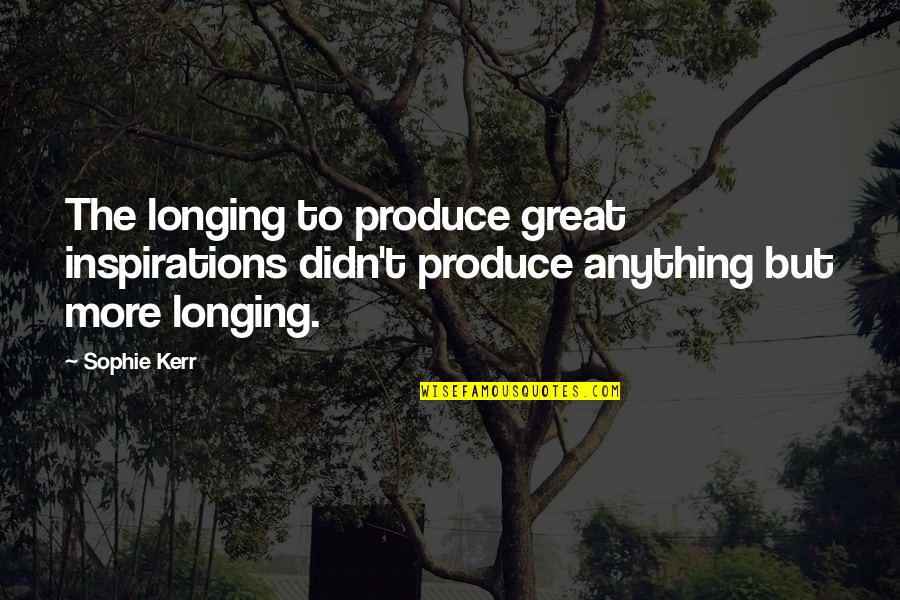 Prye Quotes By Sophie Kerr: The longing to produce great inspirations didn't produce