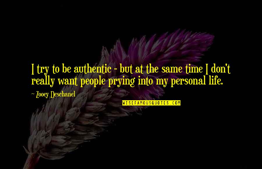 Prying People Quotes By Zooey Deschanel: I try to be authentic - but at