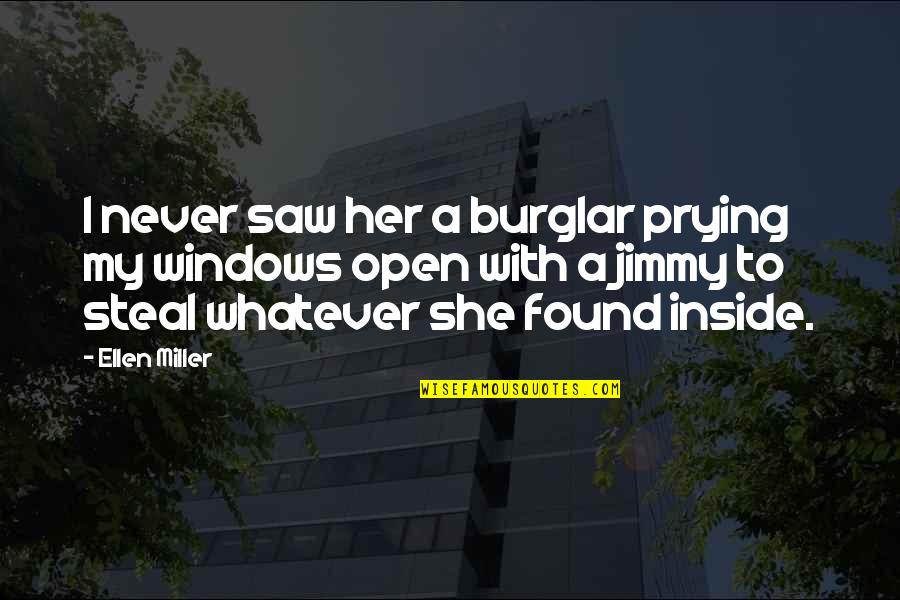 Prying Quotes By Ellen Miller: I never saw her a burglar prying my