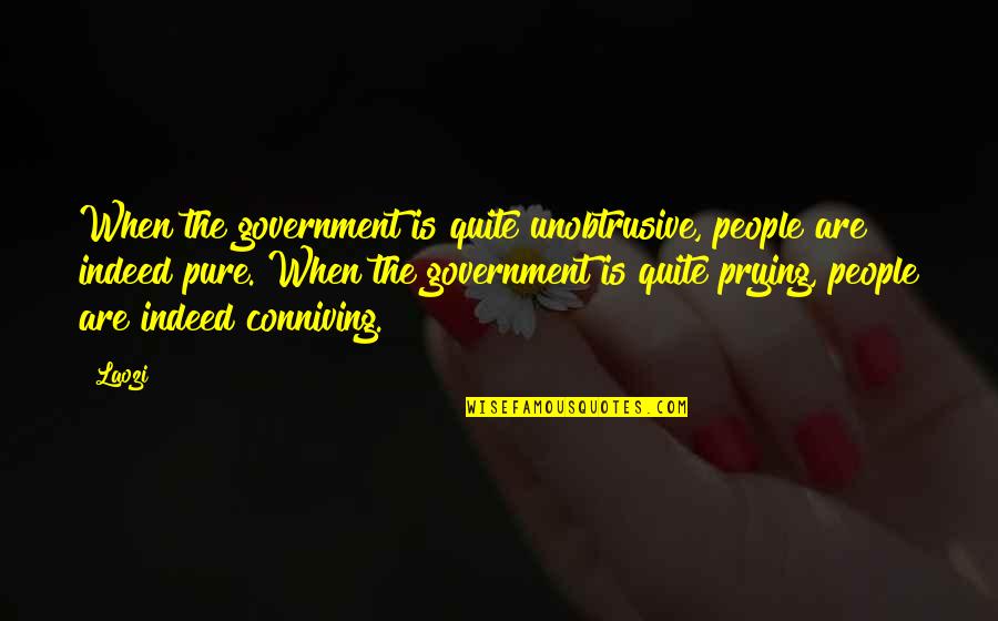 Prying Quotes By Laozi: When the government is quite unobtrusive, people are