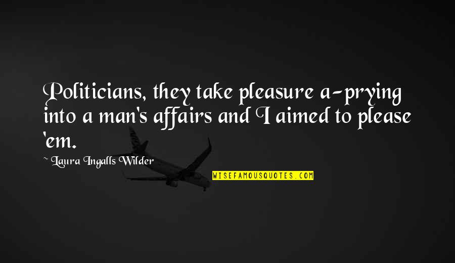 Prying Quotes By Laura Ingalls Wilder: Politicians, they take pleasure a-prying into a man's