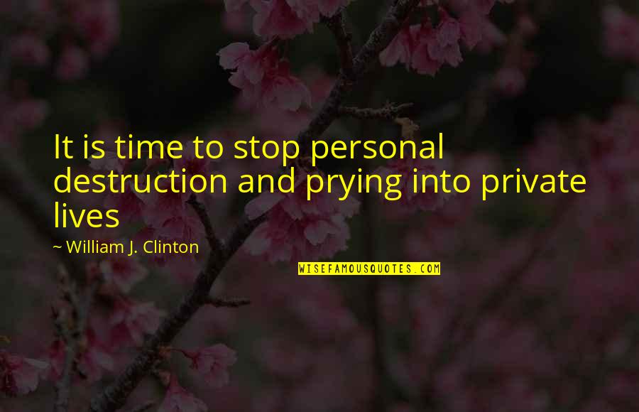 Prying Quotes By William J. Clinton: It is time to stop personal destruction and