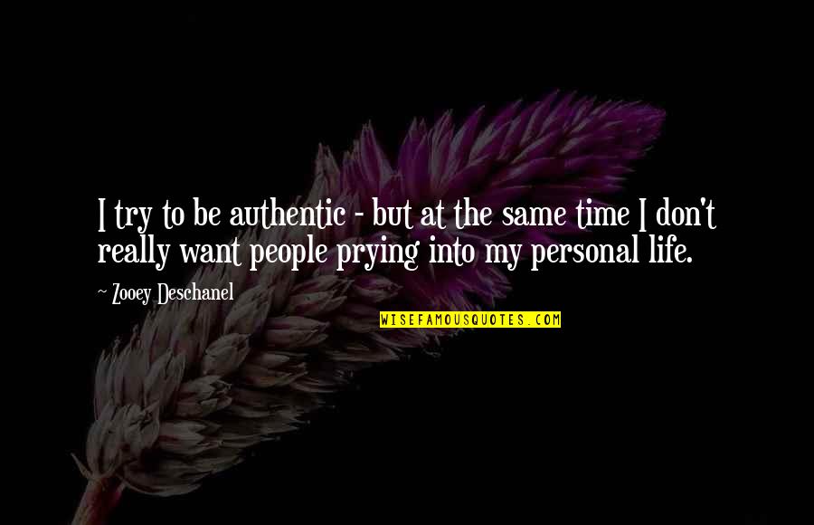 Prying Quotes By Zooey Deschanel: I try to be authentic - but at