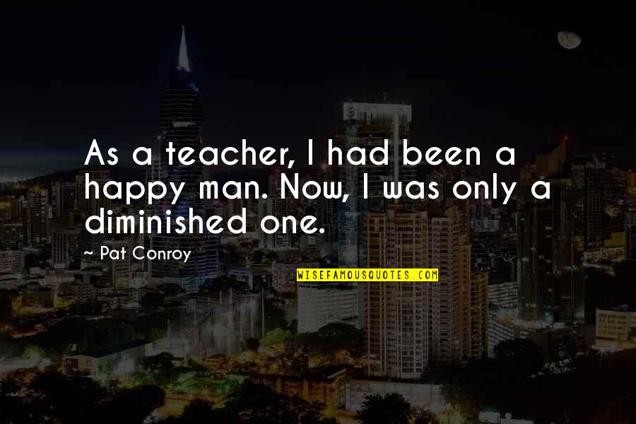 Prymaat Conehead Quotes By Pat Conroy: As a teacher, I had been a happy