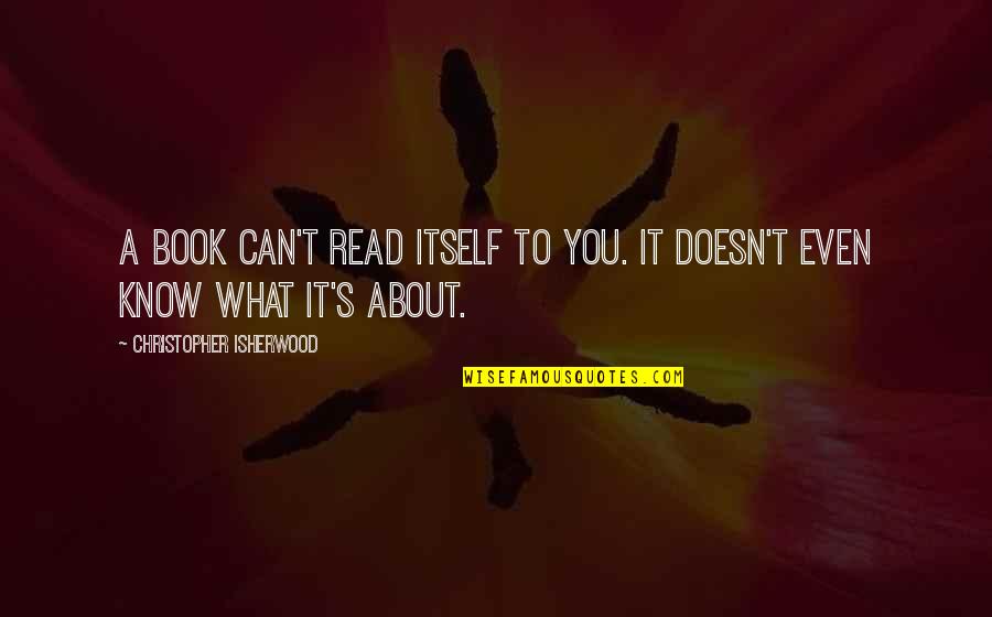 Prynce Feel Me Quotes By Christopher Isherwood: A book can't read itself to you. It Prynce Feel Me Quotes By Christopher Isherwood: A book can't read itself to you. It