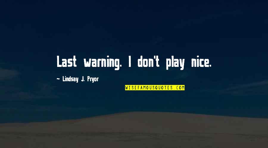 Pryor's Quotes By Lindsay J. Pryor: Last warning. I don't play nice.