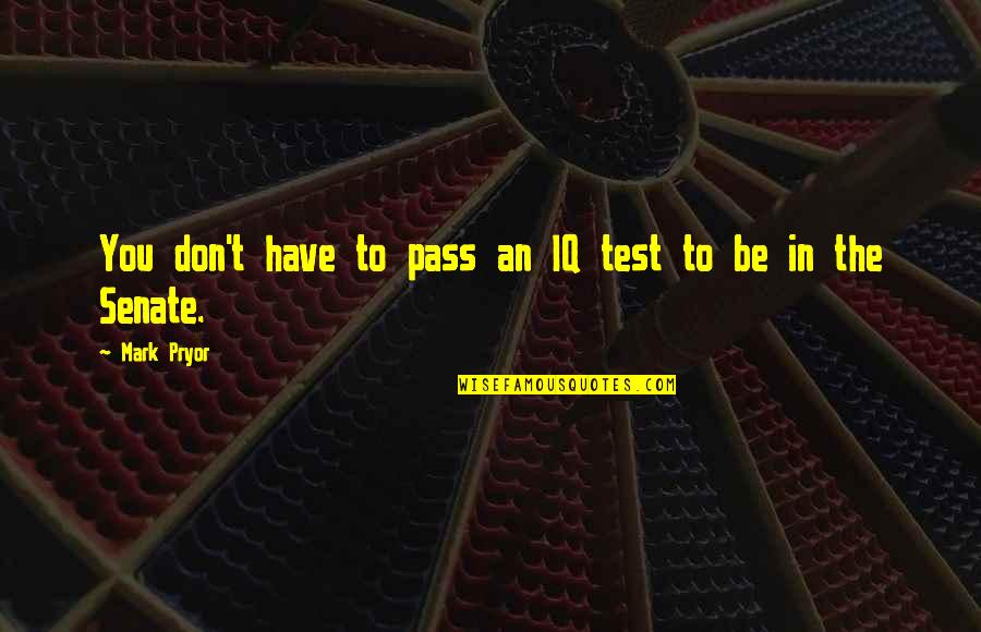 Pryor's Quotes By Mark Pryor: You don't have to pass an IQ test