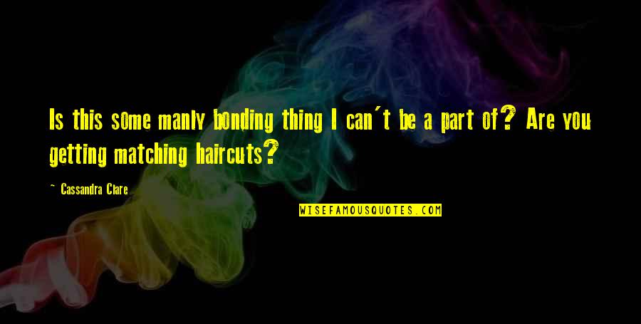 Pryorstreasures Quotes By Cassandra Clare: Is this some manly bonding thing I can't