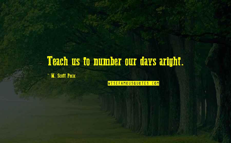 Pryssuan Quotes By M. Scott Peck: Teach us to number our days aright. Pryssuan Quotes By M. Scott Peck: Teach us to number our days aright.