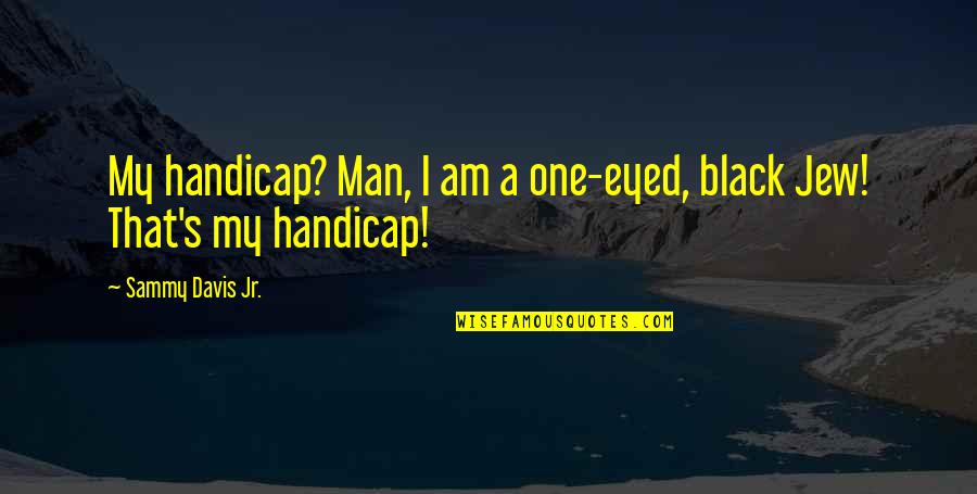 Pryssuan Quotes By Sammy Davis Jr.: My handicap? Man, I am a one-eyed, black