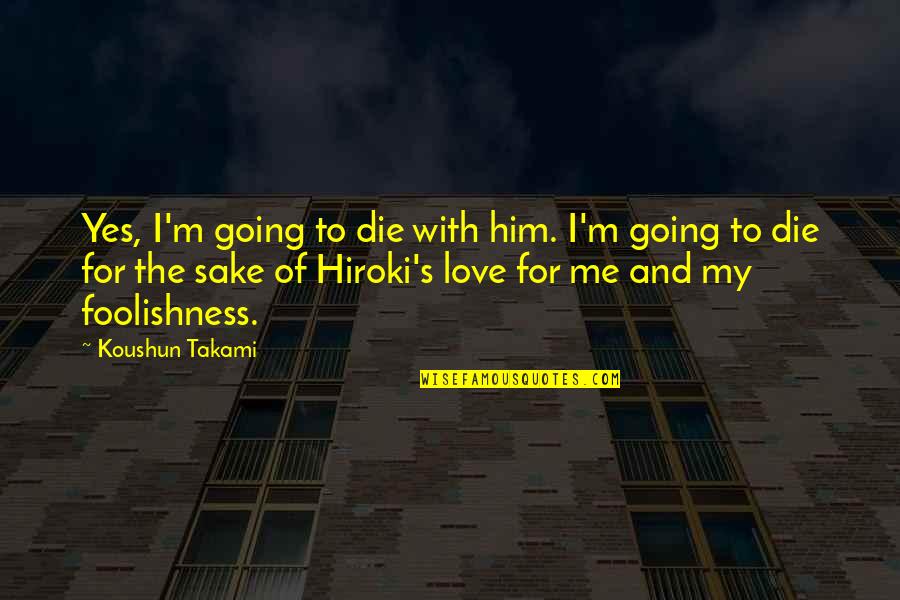Prytania Oaks Quotes By Koushun Takami: Yes, I'm going to die with him. I'm Prytania Oaks Quotes By Koushun Takami: Yes, I'm going to die with him. I'm