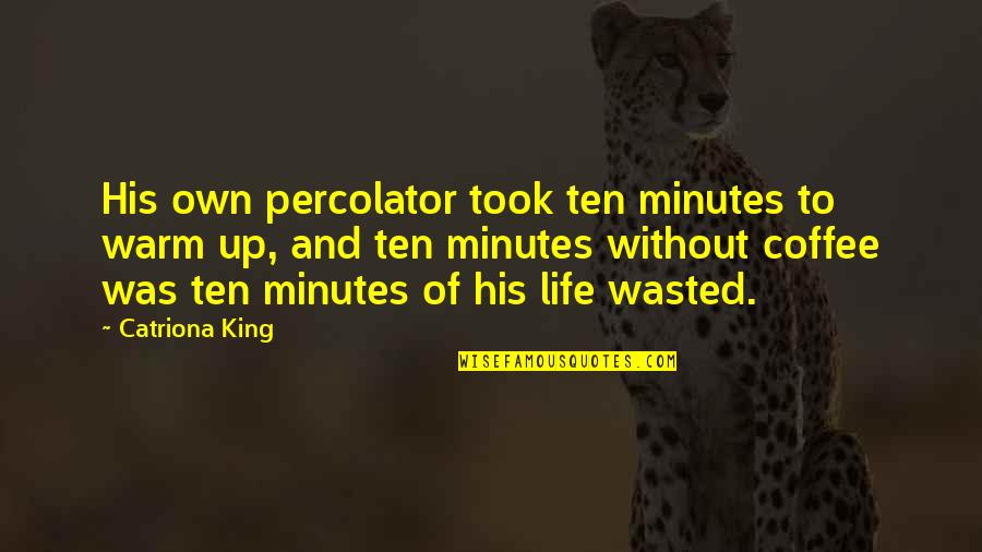 Prythian Court Quotes By Catriona King: His own percolator took ten minutes to warm Prythian Court Quotes By Catriona King: His own percolator took ten minutes to warm