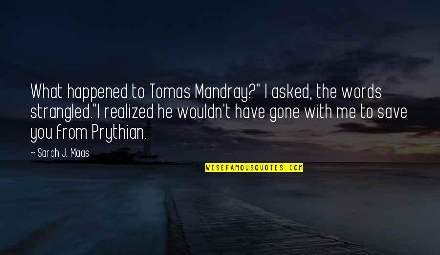 Prythian Quotes By Sarah J. Maas: What happened to Tomas Mandray?" I asked, the