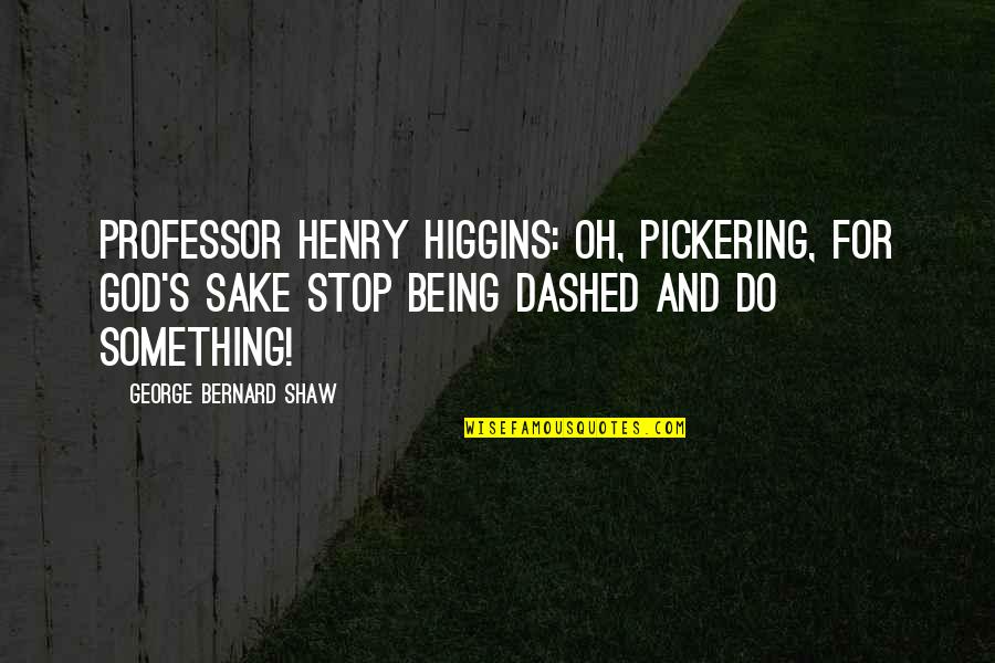 Prze Ykut Quotes By George Bernard Shaw: Professor Henry Higgins: Oh, Pickering, for God's sake Prze Ykut Quotes By George Bernard Shaw: Professor Henry Higgins: Oh, Pickering, for God's sake