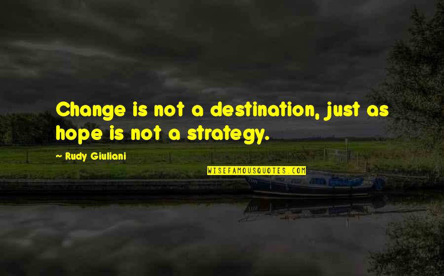 Przebiegunowanie Quotes By Rudy Giuliani: Change is not a destination, just as hope