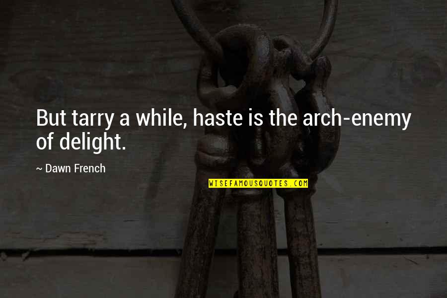 Przecierka Quotes By Dawn French: But tarry a while, haste is the arch-enemy Przecierka Quotes By Dawn French: But tarry a while, haste is the arch-enemy