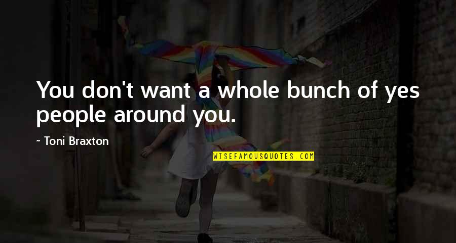 Przeciwnik W Quotes By Toni Braxton: You don't want a whole bunch of yes Przeciwnik W Quotes By Toni Braxton: You don't want a whole bunch of yes