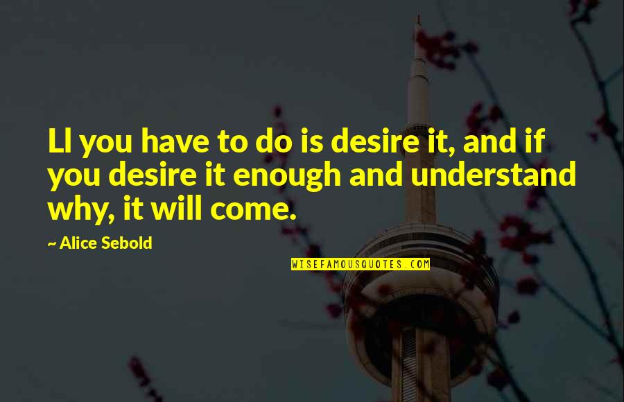 Przeciwutleniacze Quotes By Alice Sebold: Ll you have to do is desire it,