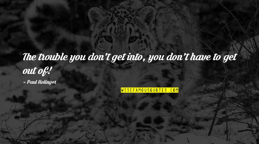 Przeczytalem Quotes By Paul Holinger: The trouble you don't get into, you don't