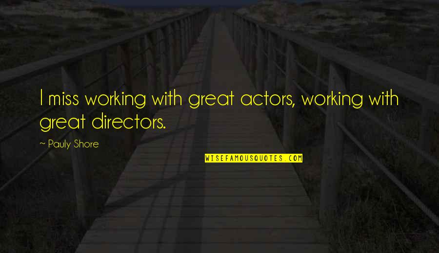 Przedmioty Humanistyczne Quotes By Pauly Shore: I miss working with great actors, working with
