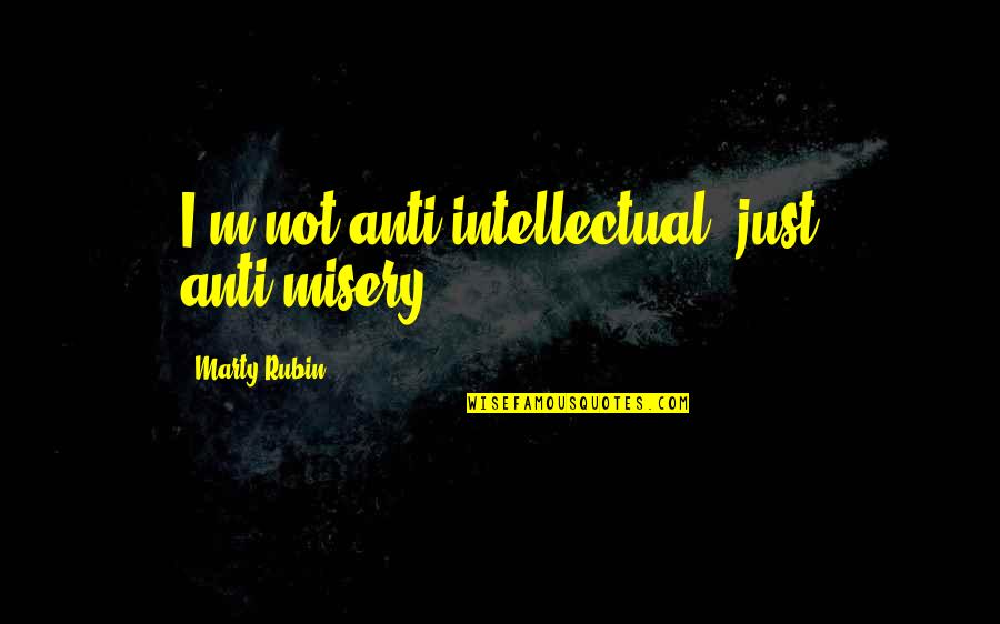 Przedsionek Z Quotes By Marty Rubin: I'm not anti-intellectual, just anti-misery. Przedsionek Z Quotes By Marty Rubin: I'm not anti-intellectual, just anti-misery.