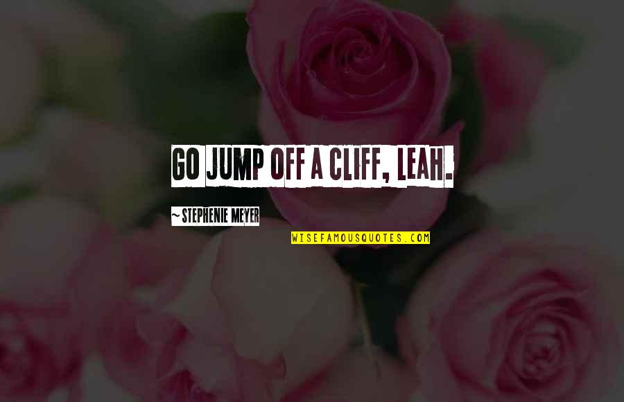 Przedsionek Z Quotes By Stephenie Meyer: Go jump off a cliff, Leah. Przedsionek Z Quotes By Stephenie Meyer: Go jump off a cliff, Leah.
