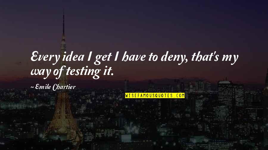 Przedwojenna Quotes By Emile Chartier: Every idea I get I have to deny, Przedwojenna Quotes By Emile Chartier: Every idea I get I have to deny,