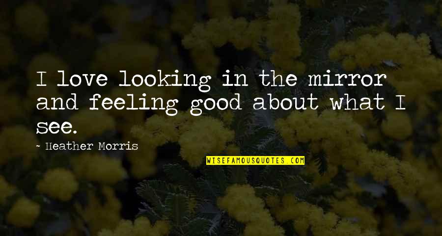 Przedzialek Quotes By Heather Morris: I love looking in the mirror and feeling Przedzialek Quotes By Heather Morris: I love looking in the mirror and feeling