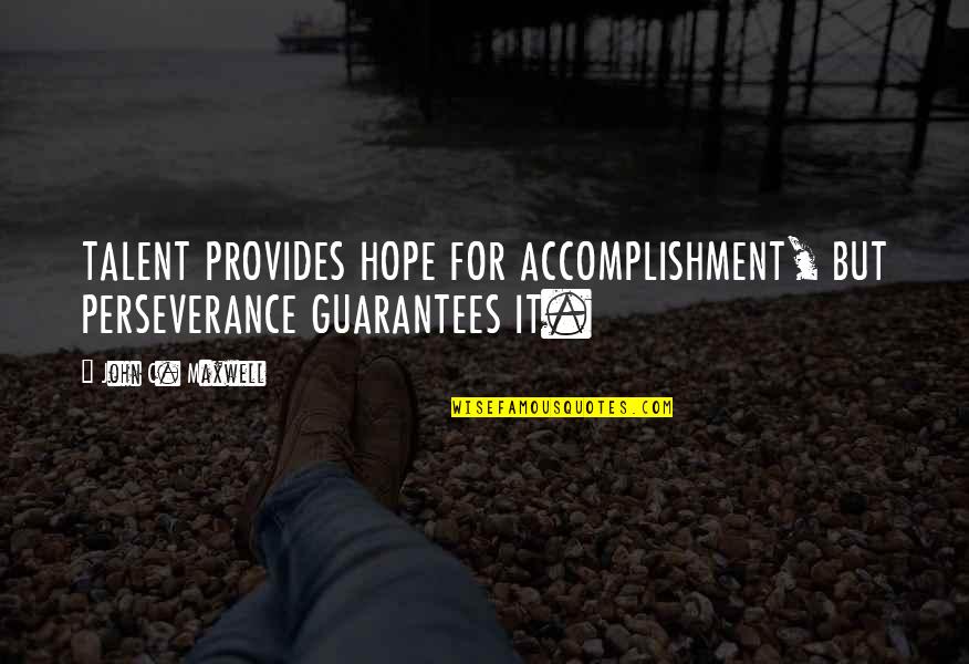 Przekraczac Quotes By John C. Maxwell: TALENT PROVIDES HOPE FOR ACCOMPLISHMENT, BUT PERSEVERANCE GUARANTEES