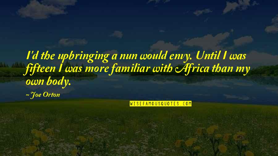 Przemiany Gniezno Quotes By Joe Orton: I'd the upbringing a nun would envy. Until