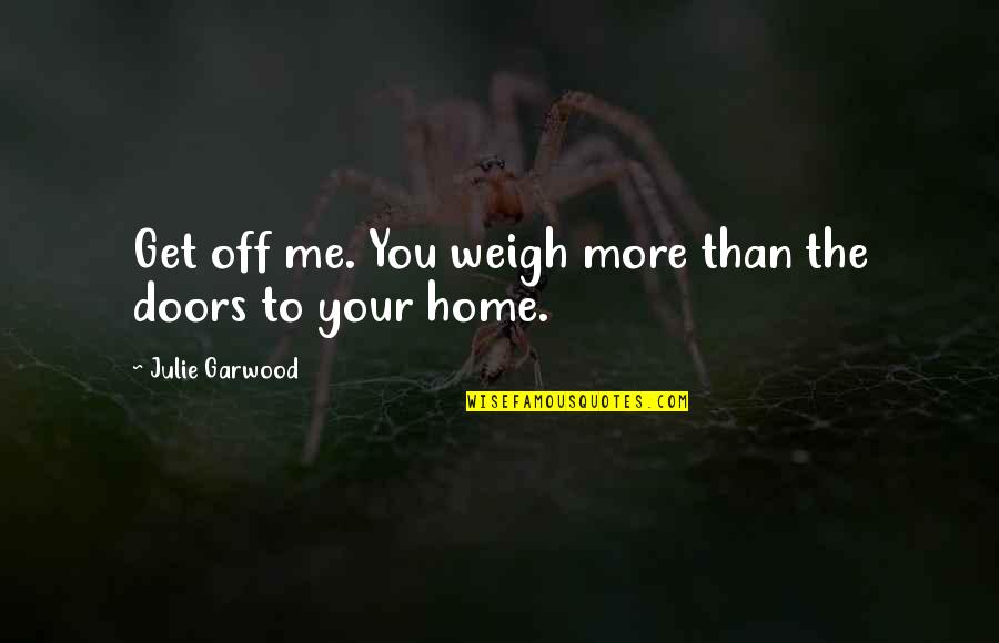 Przemiany Gniezno Quotes By Julie Garwood: Get off me. You weigh more than the