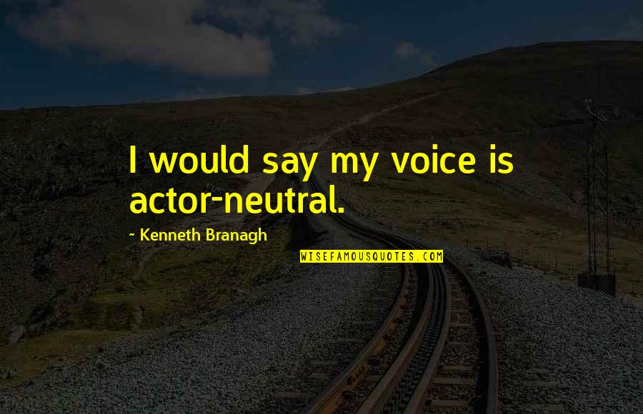 Przemoc Internetowa Quotes By Kenneth Branagh: I would say my voice is actor-neutral.