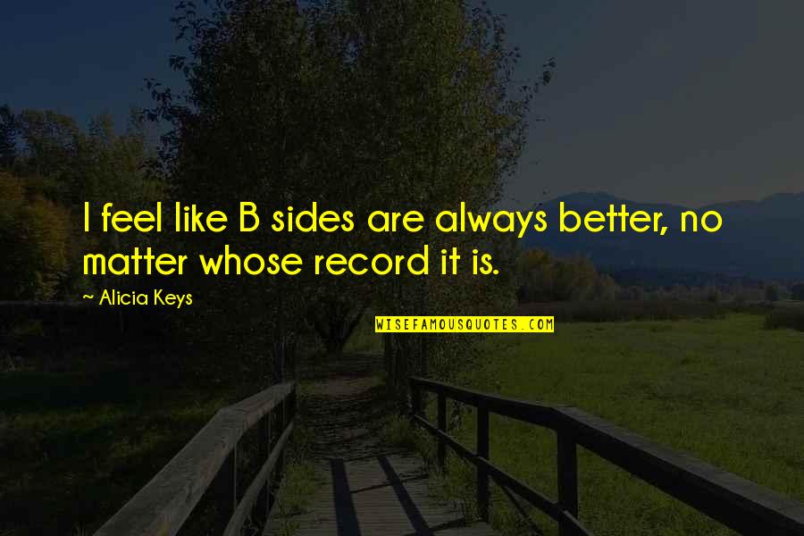 Przepisy Kulinarne Quotes By Alicia Keys: I feel like B sides are always better,