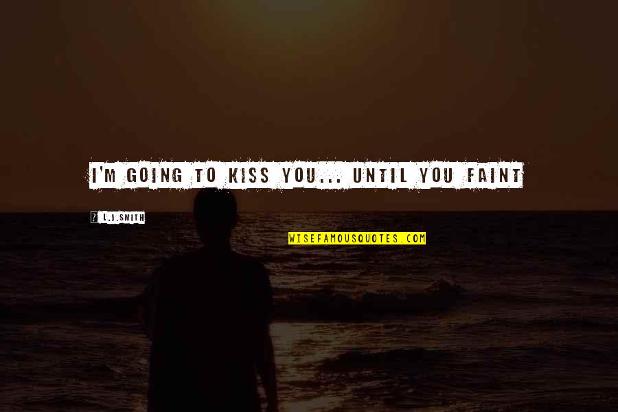 Przepraszam Czy Quotes By L.J.Smith: I'm going to kiss you... until you faint Przepraszam Czy Quotes By L.J.Smith: I'm going to kiss you... until you faint
